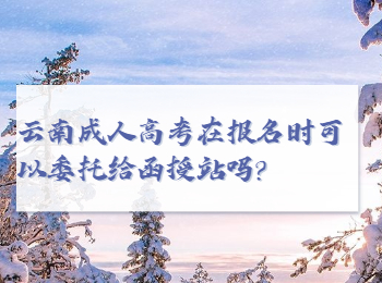 云南成考網(wǎng) 云南成人高考報名委托函授站