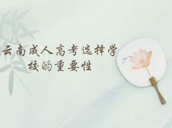 云南省成人高考網 選擇院校的重要性