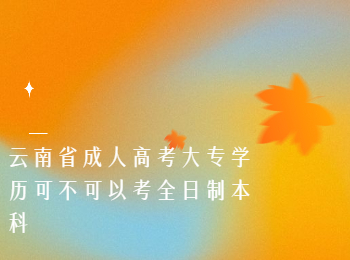 云南成考大專學(xué)歷考全日制本科